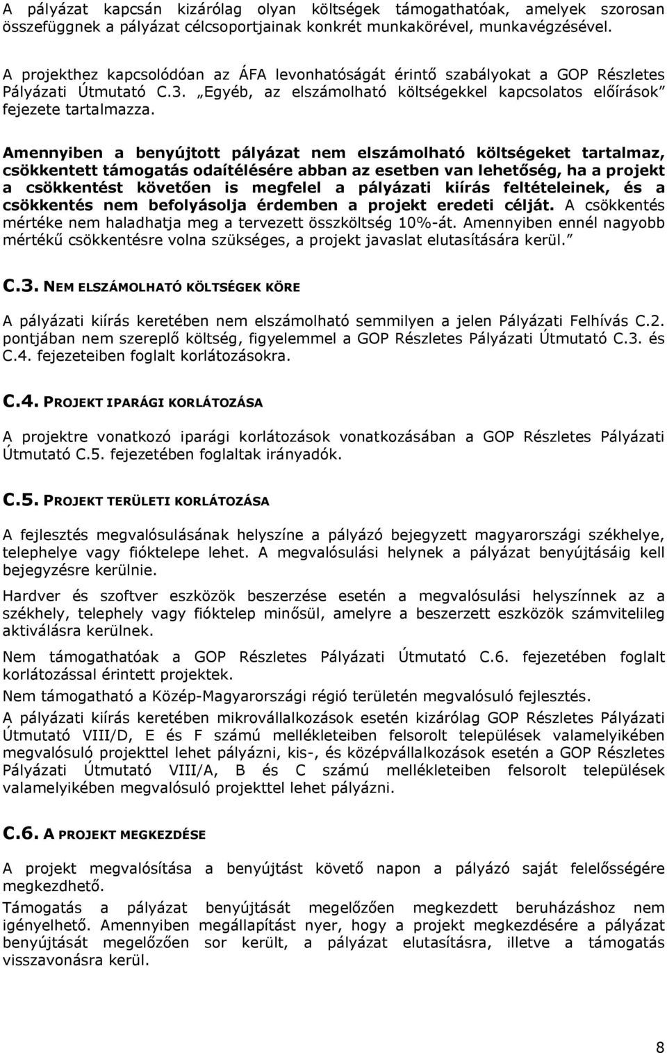 Amennyiben a benyújtott pályázat nem elszámolható költségeket tartalmaz, csökkentett támogatás odaítélésére abban az esetben van lehetőség, ha a projekt a csökkentést követően is megfelel a pályázati