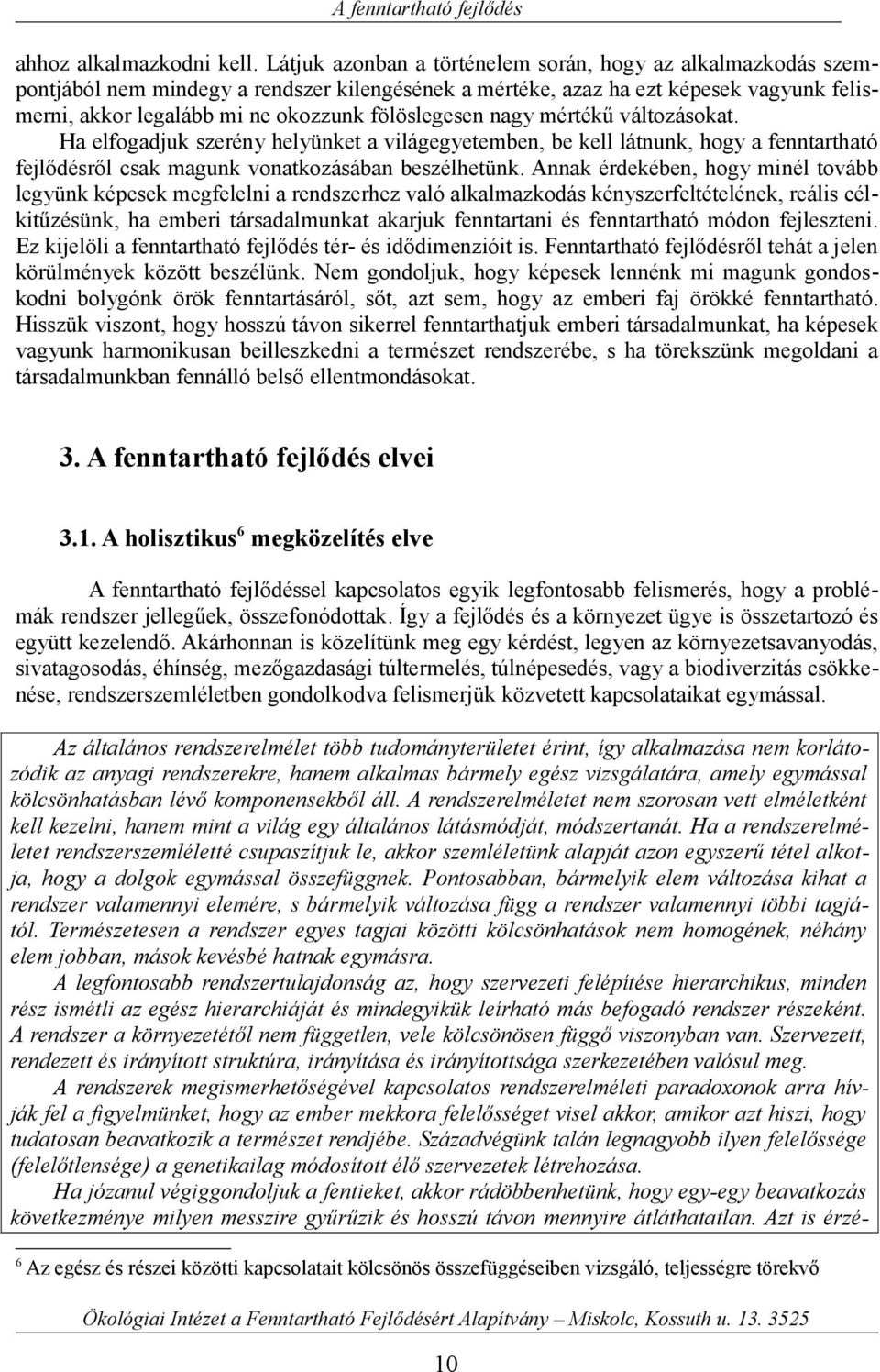 fölöslegesen nagy mértékű változásokat. Ha elfogadjuk szerény helyünket a világegyetemben, be kell látnunk, hogy a fenntartható fejlődésről csak magunk vonatkozásában beszélhetünk.