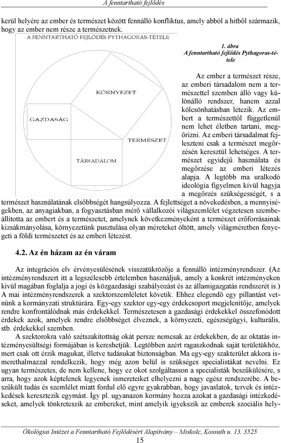 Az embert a természettől függetlenül nem lehet életben tartani, megőrizni. Az emberi társadalmat fejleszteni csak a természet megőrzésén keresztül lehetséges.