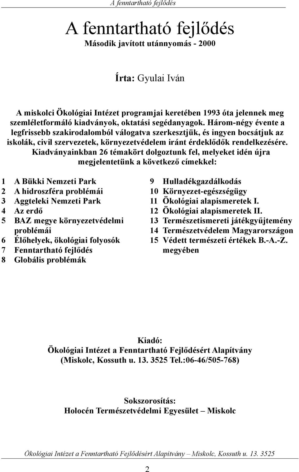 Kiadványainkban 26 témakört dolgoztunk fel, melyeket idén újra megjelentetünk a következő címekkel: 1 A Bükki Nemzeti Park 2 A hidroszféra problémái 3 Aggteleki Nemzeti Park 4 Az erdő 5 BAZ megye