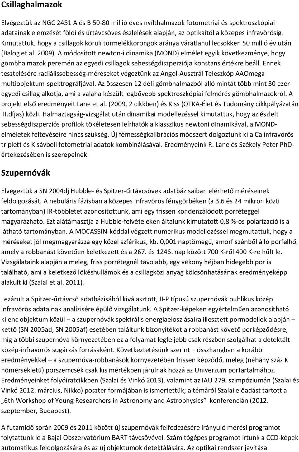 A módosított newton i dinamika (MOND) elmélet egyik következménye, hogy gömbhalmazok peremén az egyedi csillagok sebességdiszperziója konstans értékre beáll.