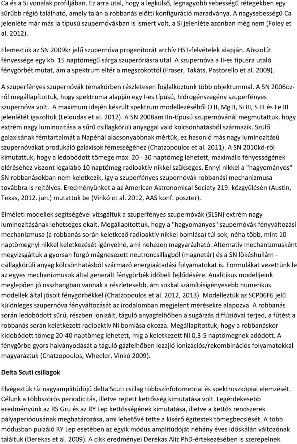 Elemeztük az SN 2009kr jelű szupernóva progenitorát archív HST felvételek alapján. Abszolút fényessége egy kb. 15 naptömegű sárga szuperóriásra utal.