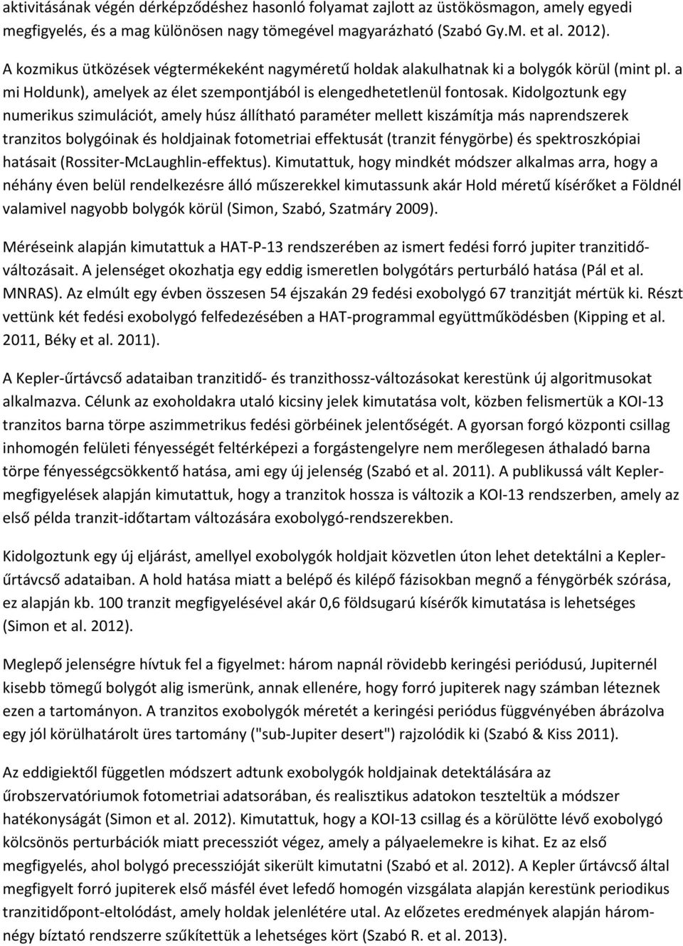 Kidolgoztunk egy numerikus szimulációt, amely húsz állítható paraméter mellett kiszámítja más naprendszerek tranzitos bolygóinak és holdjainak fotometriai effektusát (tranzit fénygörbe) és