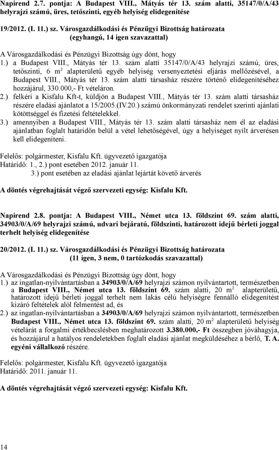 szám alatti 35147/0/A/43 helyrajzi számú, üres, tetőszinti, 6 m 2 alapterületű egyéb helyiség versenyeztetési eljárás mellőzésével, a Budapest VIII., Mátyás tér 13.