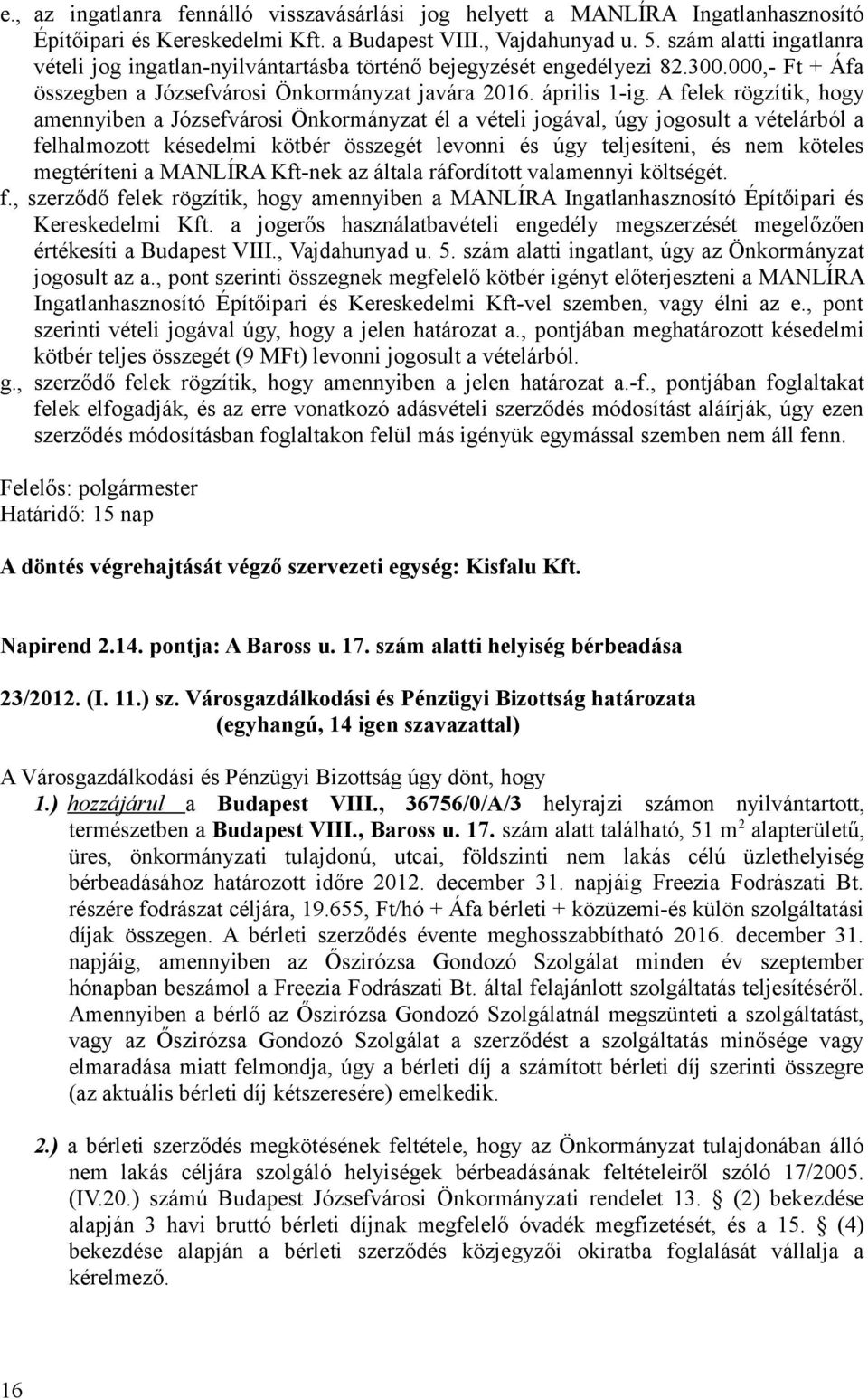 A felek rögzítik, hogy amennyiben a Józsefvárosi Önkormányzat él a vételi jogával, úgy jogosult a vételárból a felhalmozott késedelmi kötbér összegét levonni és úgy teljesíteni, és nem köteles