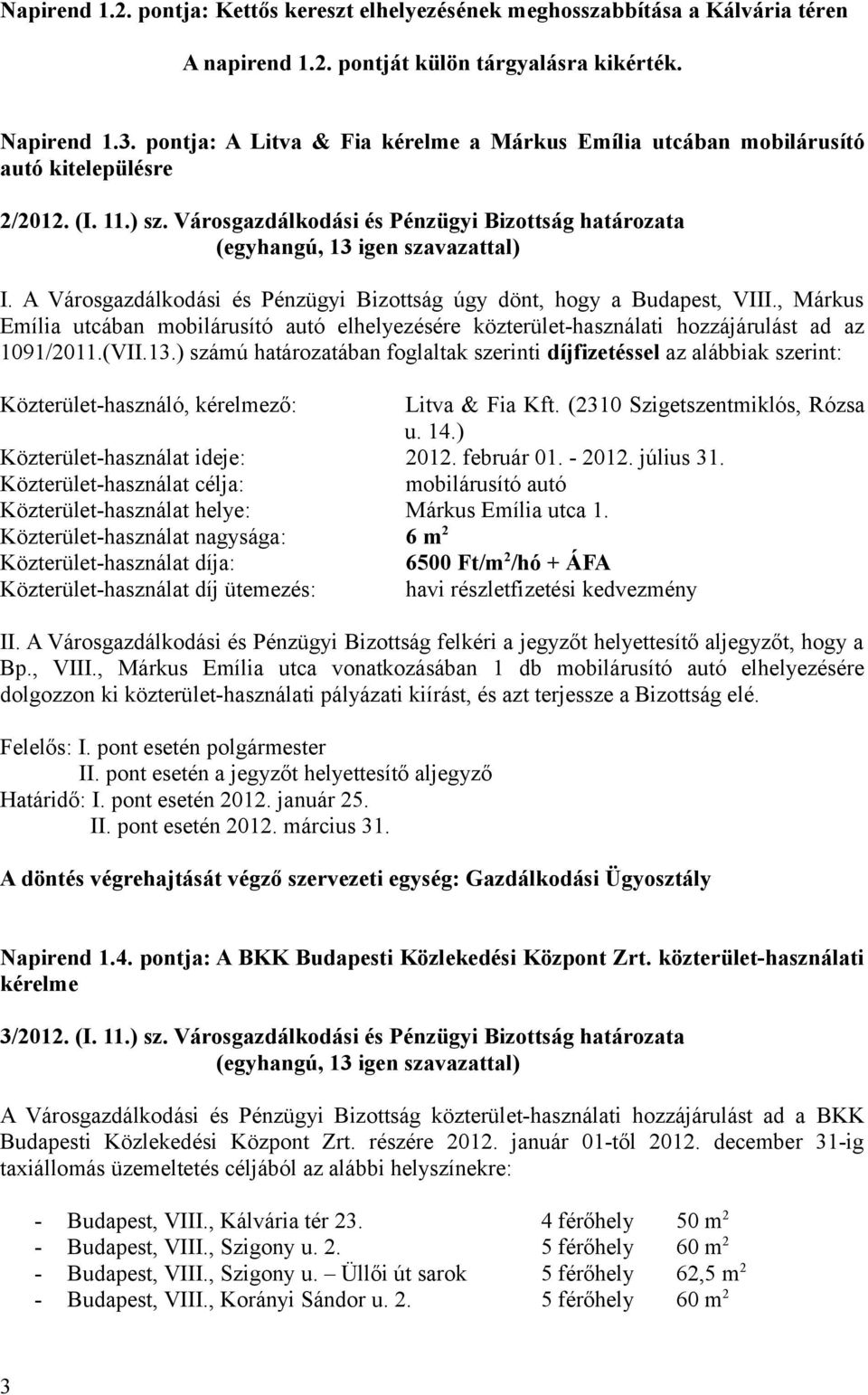 A Városgazdálkodási és Pénzügyi Bizottság úgy dönt, hogy a Budapest, VIII., Márkus Emília utcában mobilárusító autó elhelyezésére közterület-használati hozzájárulást ad az 1091/2011.(VII.13.