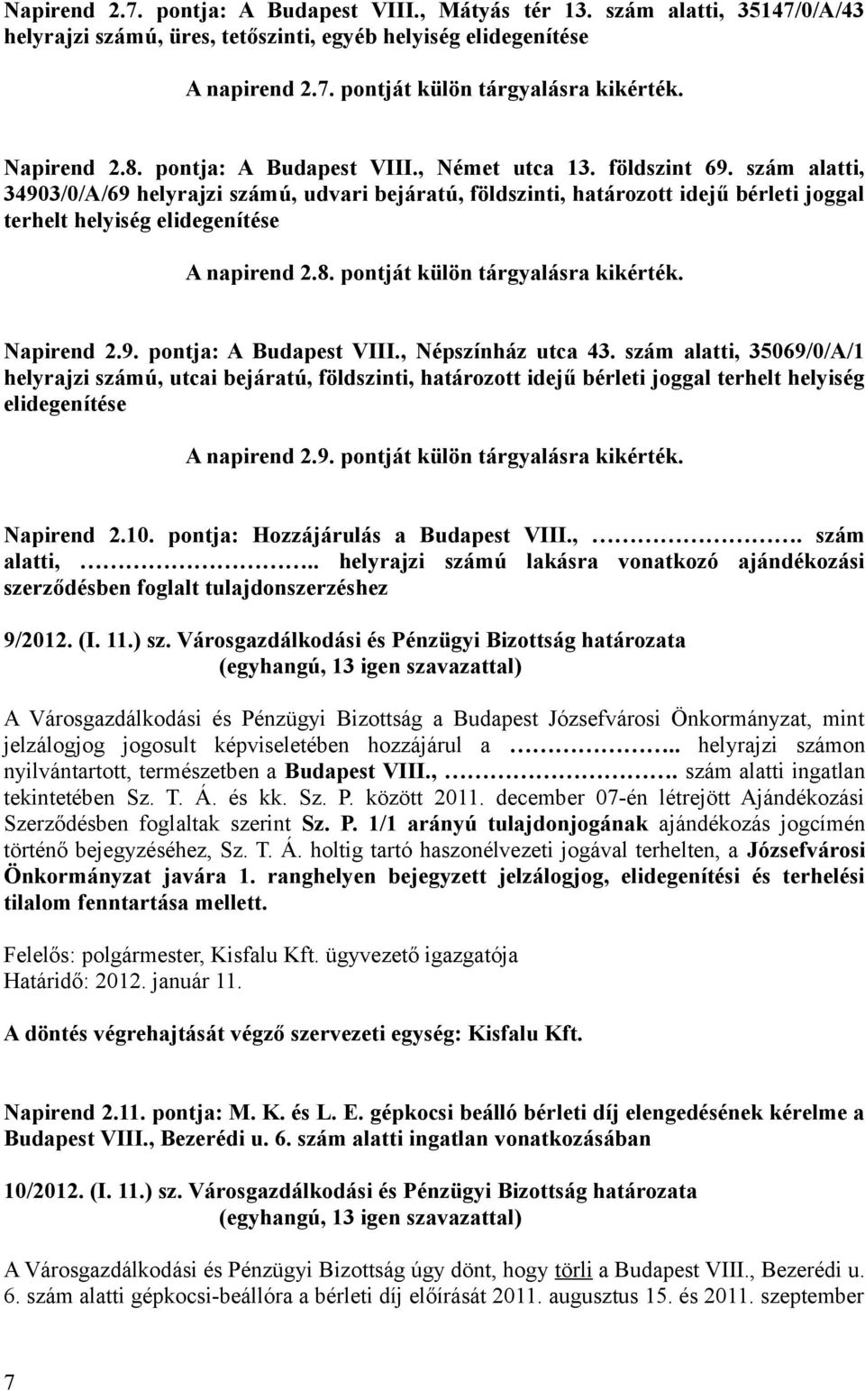 szám alatti, 34903/0/A/69 helyrajzi számú, udvari bejáratú, földszinti, határozott idejű bérleti joggal terhelt helyiség elidegenítése A napirend 2.8. pontját külön tárgyalásra kikérték. Napirend 2.9. pontja: A Budapest VIII.