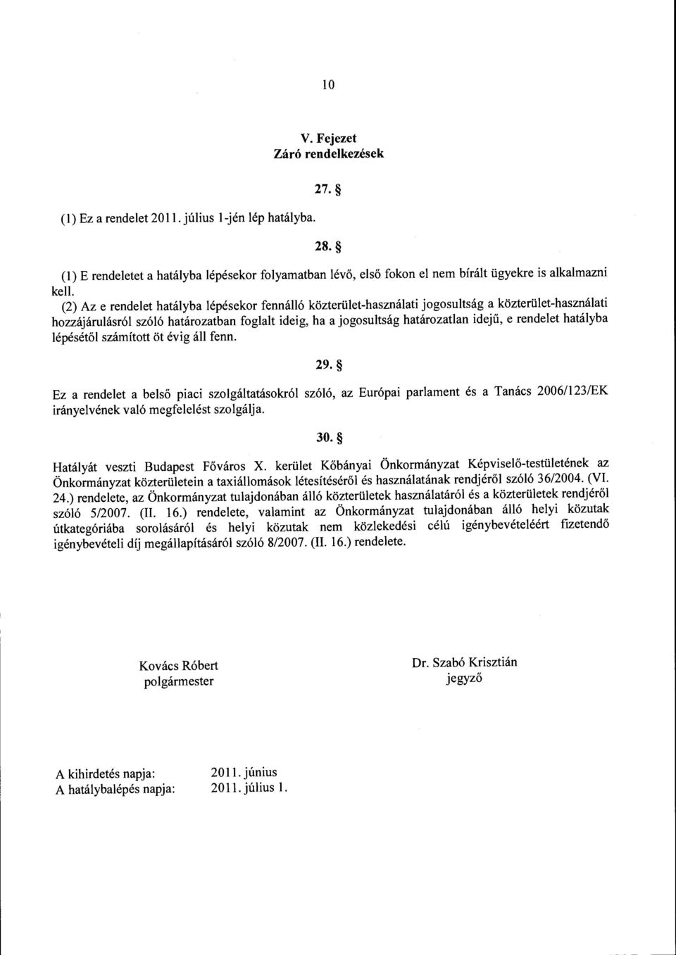 rendelet hatályba lépésétől számított öt évig áll fenn. 29. Ez a rendelet a belső piaci szolgáltatásokról szóló, az Európai parlament és a Tanács 20061123/EK irányelvének való megfelelést szolgálja.