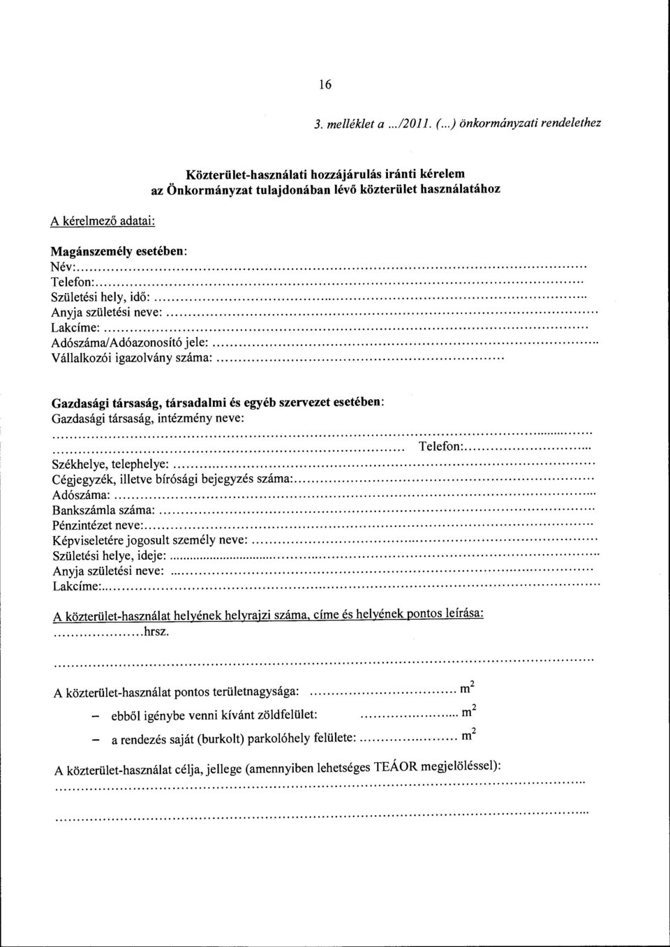 ... Születési hely, idő:..... Anyja születési neve:.... Lakcíme:.... Adószárnal Adóazonosító jele:.... Vállalkozói igazolvány száma:.