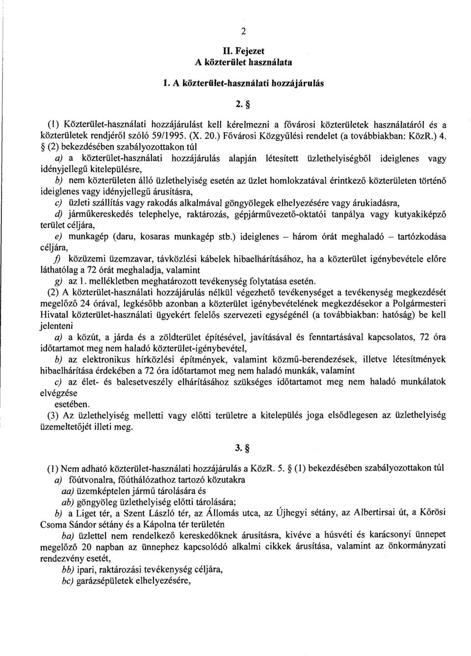 ) 4. (2) bekezdésében szabályozottakon túl a) a közterület-használati hozzájárulás alapján létesített üzlethelyiségből ideiglenes vagy idényjellegű kitelepülésre, b) nem közterületen álló