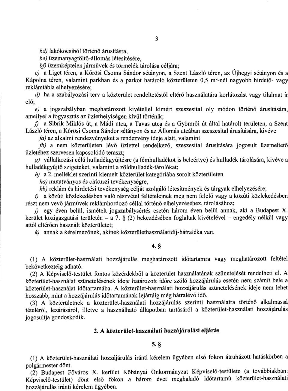 közterület rendeltetéstől eltérő használatára korlátozást vagy tilalmat ír elő; e) a jogszabályban meghatározott kivétellel kimért szeszcsital oly módon történő árusítására, amellyel a fogyasztás az