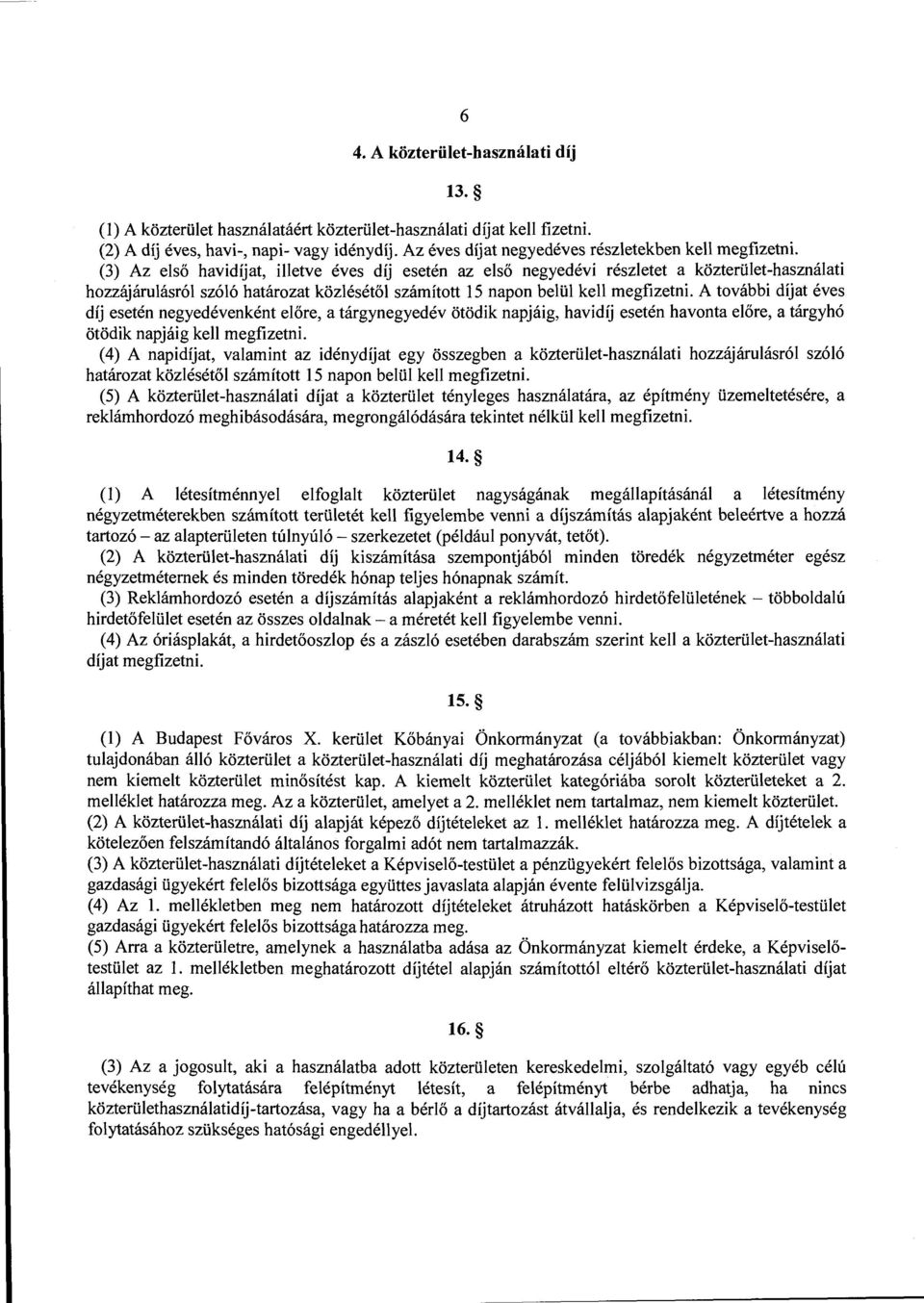 (3) Az első havidíjat, illetve éves díj esetén az első negyedévi részletet a közterület-használati hozzájárulásról szóló határozat közlésétől számított 15 napon belül kell megfizetni.