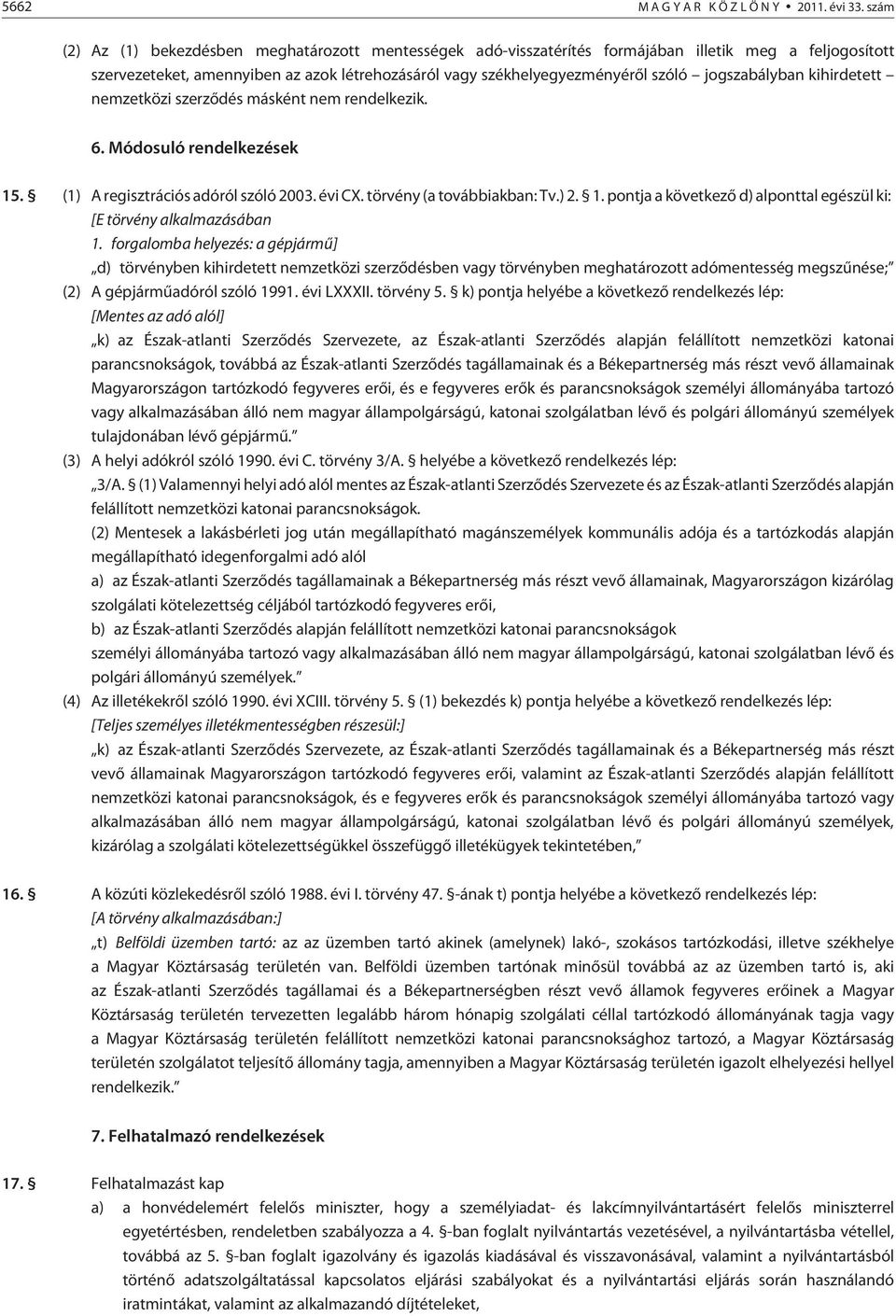 jogszabályban kihirdetett nemzetközi szerzõdés másként nem rendelkezik. 6. Módosuló rendelkezések 15. (1) A regisztrációs adóról szóló 2003. évi CX. törvény (a továbbiakban: Tv.) 2. 1. pontja a következõ d) alponttal egészül ki: [E törvény alkalmazásában 1.