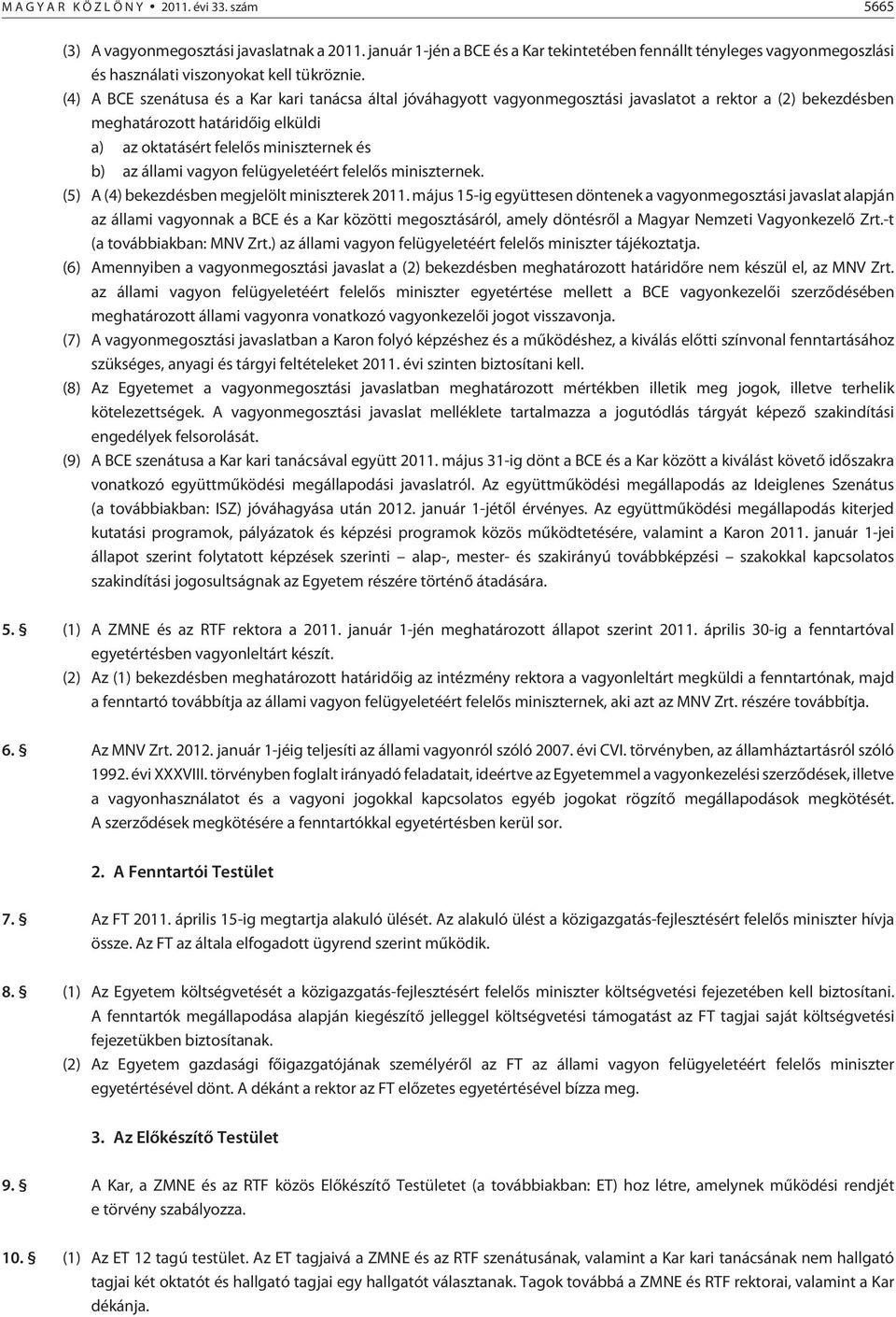 (4) A BCE szenátusa és a Kar kari tanácsa által jóváhagyott vagyonmegosztási javaslatot a rektor a (2) bekezdésben meghatározott határidõig elküldi a) az oktatásért felelõs miniszternek és b) az