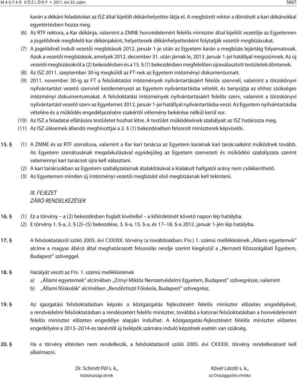 folytatják vezetõi megbízásukat. (7) A jogelõdnél indult vezetõi megbízások 2012. január 1-je után az Egyetem karán a megbízás lejártáig folyamatosak. Azok a vezetõi megbízások, amelyek 2012.