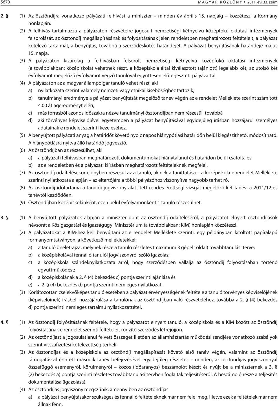 meghatározott feltételeit, a pályázat kötelezõ tartalmát, a benyújtás, továbbá a szerzõdéskötés határidejét. A pályázat benyújtásának határideje május 15. napja.