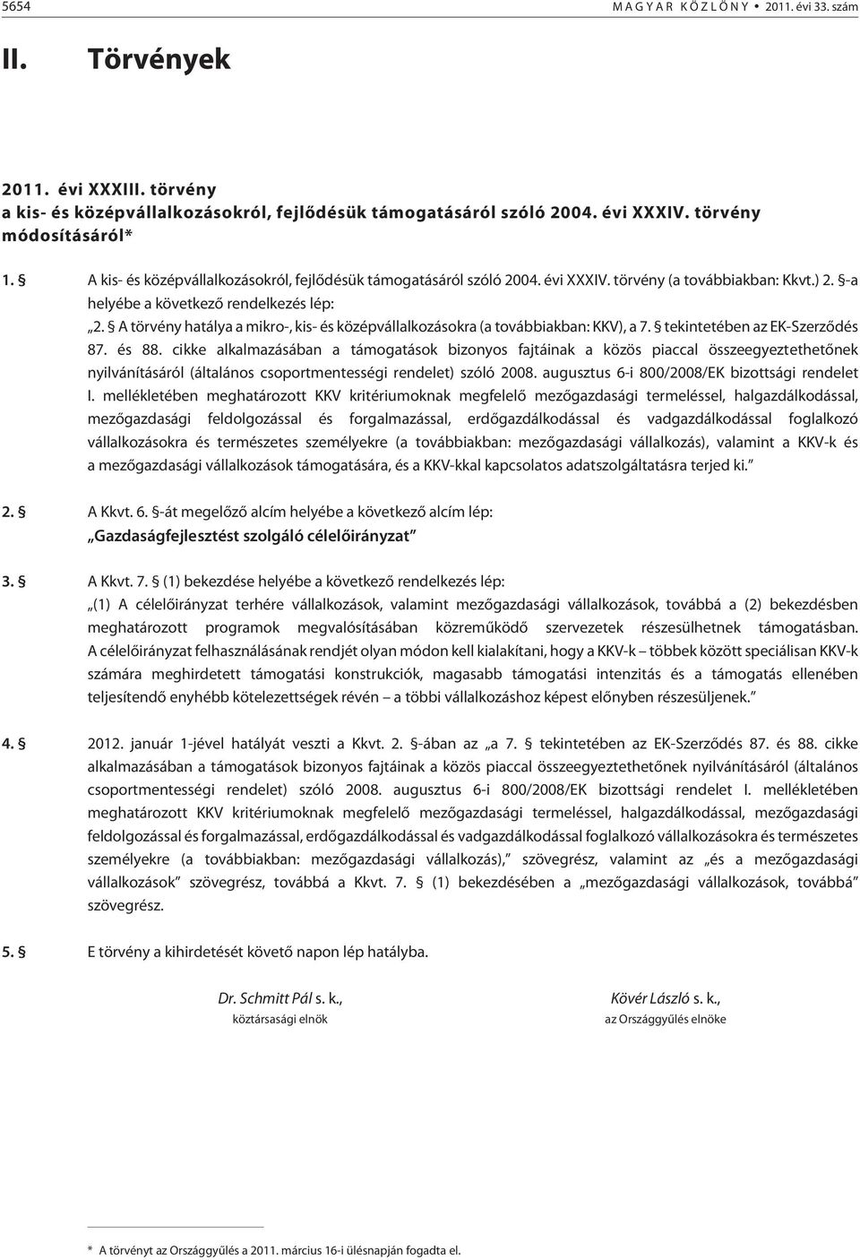 A törvény hatálya a mikro-, kis- és középvállalkozásokra (a továbbiakban: KKV), a 7. tekintetében az EK-Szerzõdés 87. és 88.