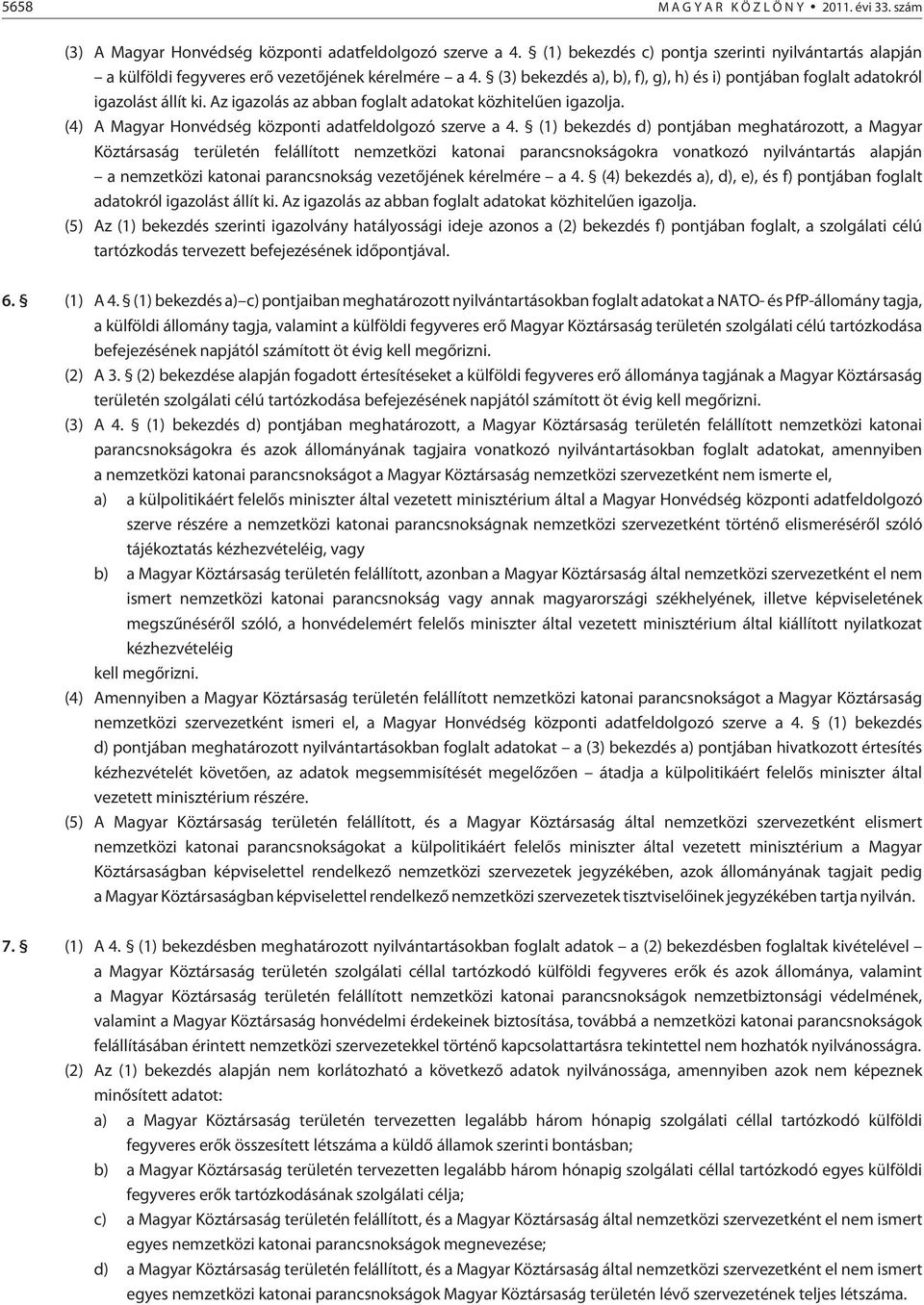 Az igazolás az abban foglalt adatokat közhitelûen igazolja. (4) A Magyar Honvédség központi adatfeldolgozó szerve a 4.