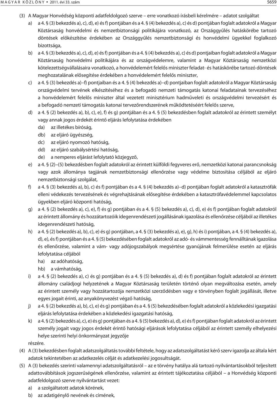 (4) bekezdés a), c) és d) pontjában foglalt adatokról a Magyar Köztársaság honvédelmi és nemzetbiztonsági politikájára vonatkozó, az Országgyûlés hatáskörébe tartozó döntések elõkészítése érdekében