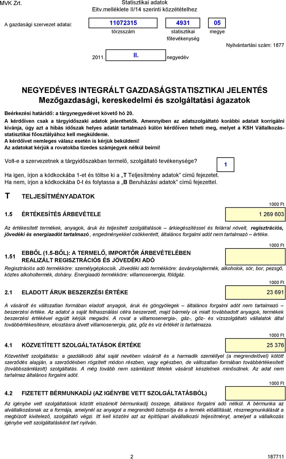 Amennyiben az adatszolgáltató korábbi adatait korrigálni kívánja, úgy azt a hibás időszak helyes adatát tartalmazó külön kérdőíven teheti meg, melyet a KSH Vállalkozásstatisztikai főosztályához kell