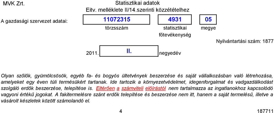 Ide tartozik a környezetvédelmet, idegenforgalmat és vadgazdálkodást szolgáló erdők beszerzése, telepítése is.