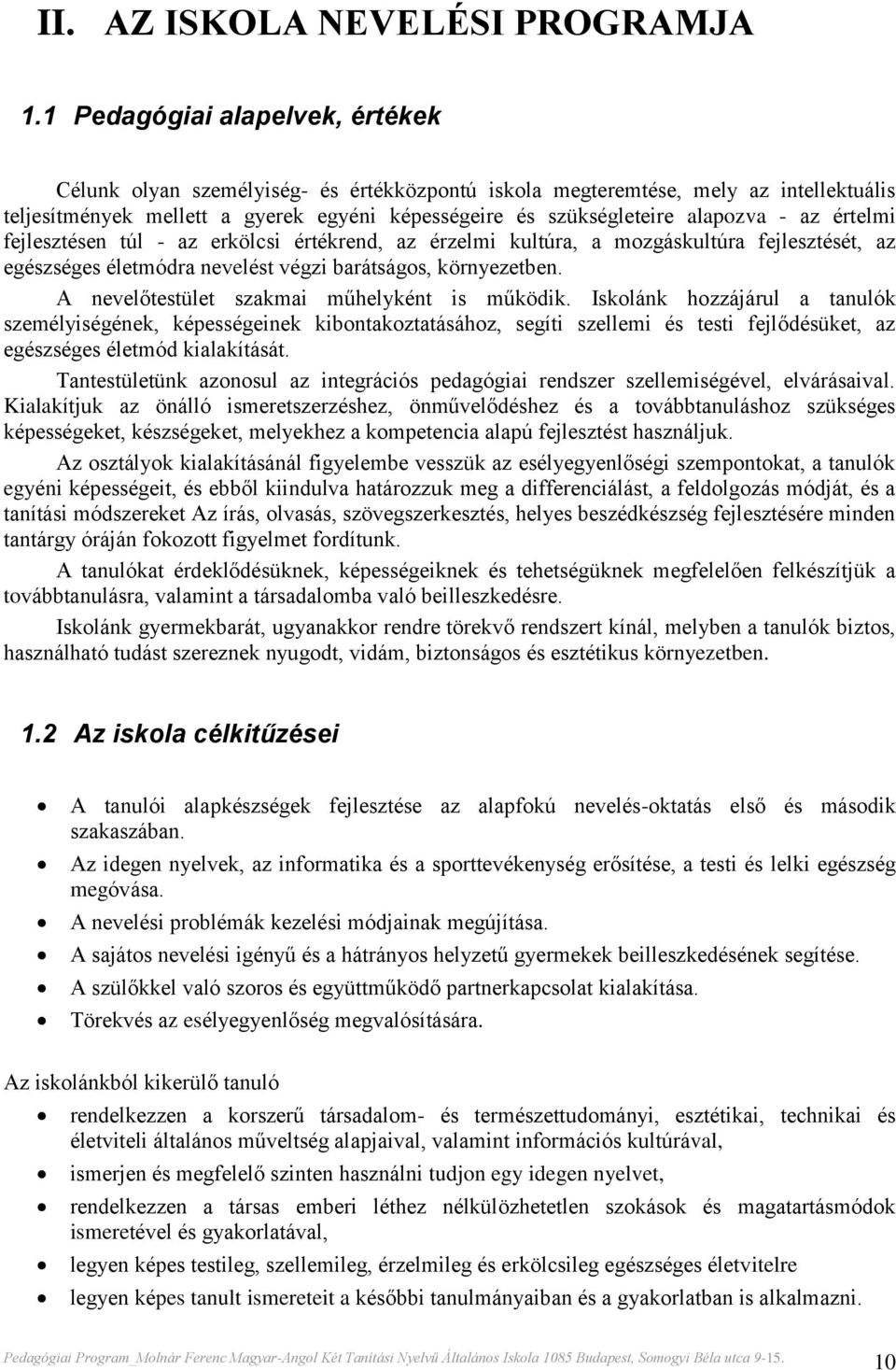 az értelmi fejlesztésen túl - az erkölcsi értékrend, az érzelmi kultúra, a mozgáskultúra fejlesztését, az egészséges életmódra nevelést végzi barátságos, környezetben.