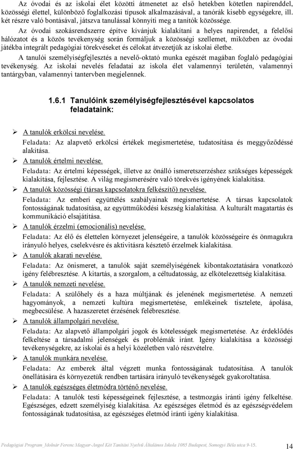 Az óvodai szokásrendszerre építve kívánjuk kialakítani a helyes napirendet, a felelősi hálózatot és a közös tevékenység során formáljuk a közösségi szellemet, miközben az óvodai játékba integrált