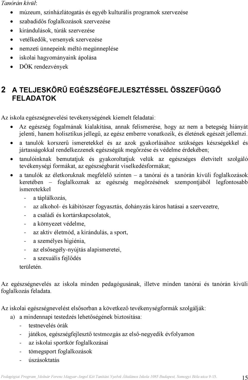 fogalmának kialakítása, annak felismerése, hogy az nem a betegség hiányát jelenti, hanem holisztikus jellegű, az egész emberre vonatkozik, és életének egészét jellemzi.