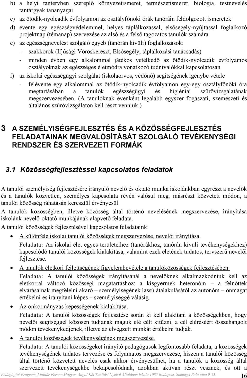 egyéb (tanórán kívüli) foglalkozások: - szakkörök (Ifjúsági Vöröskereszt, Elsősegély, táplálkozási tanácsadás) - minden évben egy alkalommal játékos vetélkedő az ötödik-nyolcadik évfolyamos