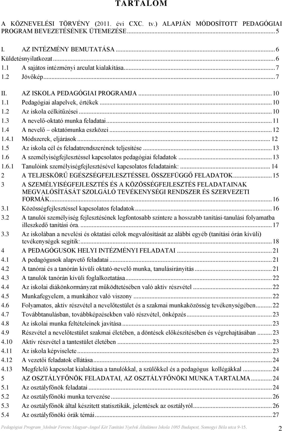 .. 11 1.4 A nevelő oktatómunka eszközei... 12 1.4.1 Módszerek, eljárások... 12 1.5 Az iskola cél és feladatrendszerének teljesítése... 13 1.