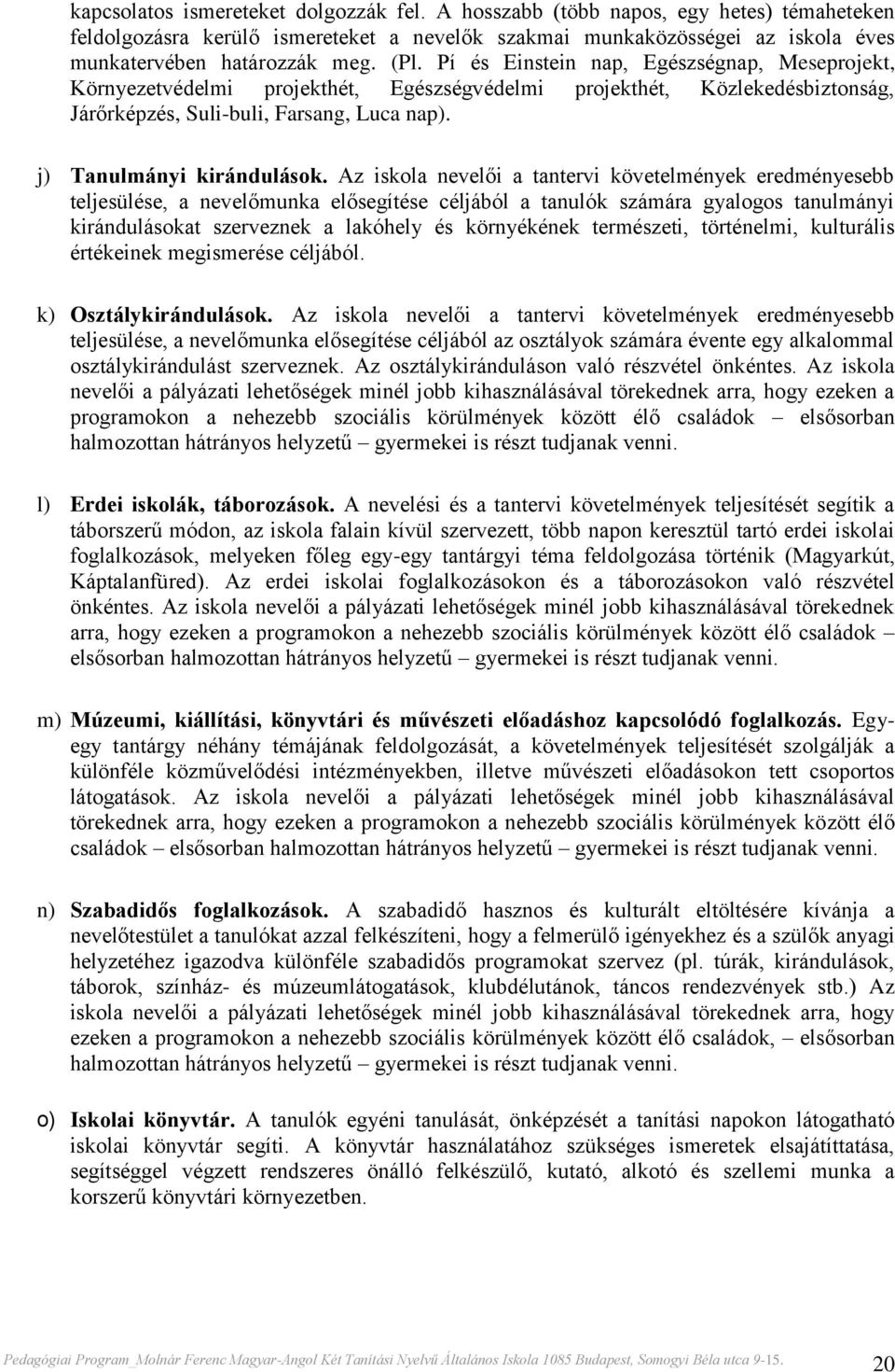 Az iskola nevelői a tantervi követelmények eredményesebb teljesülése, a nevelőmunka elősegítése céljából a tanulók számára gyalogos tanulmányi kirándulásokat szerveznek a lakóhely és környékének