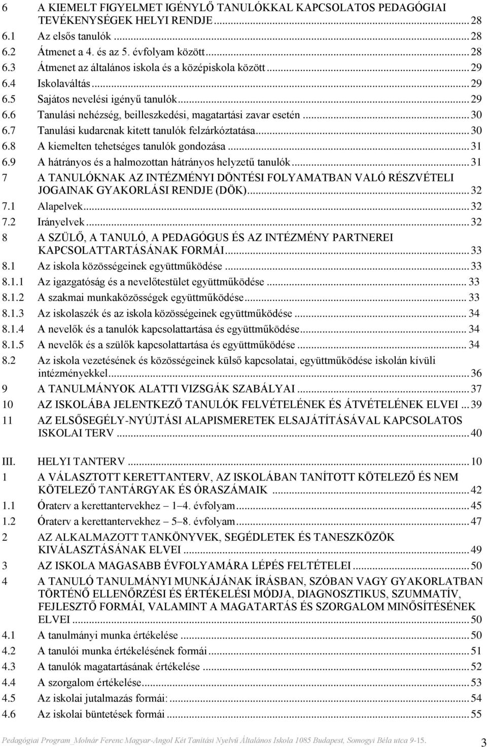 .. 30 6.8 A kiemelten tehetséges tanulók gondozása... 31 6.9 A hátrányos és a halmozottan hátrányos helyzetű tanulók.