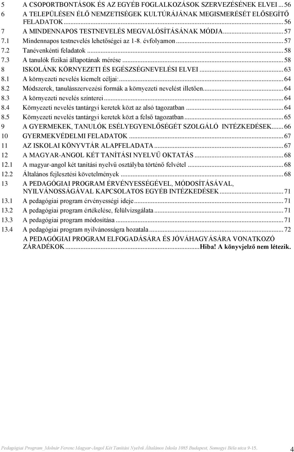 3 A tanulók fizikai állapotának mérése... 58 8 ISKOLÁNK KÖRNYEZETI ÉS EGÉSZSÉGNEVELÉSI ELVEI... 63 8.1 A környezeti nevelés kiemelt céljai:... 64 8.