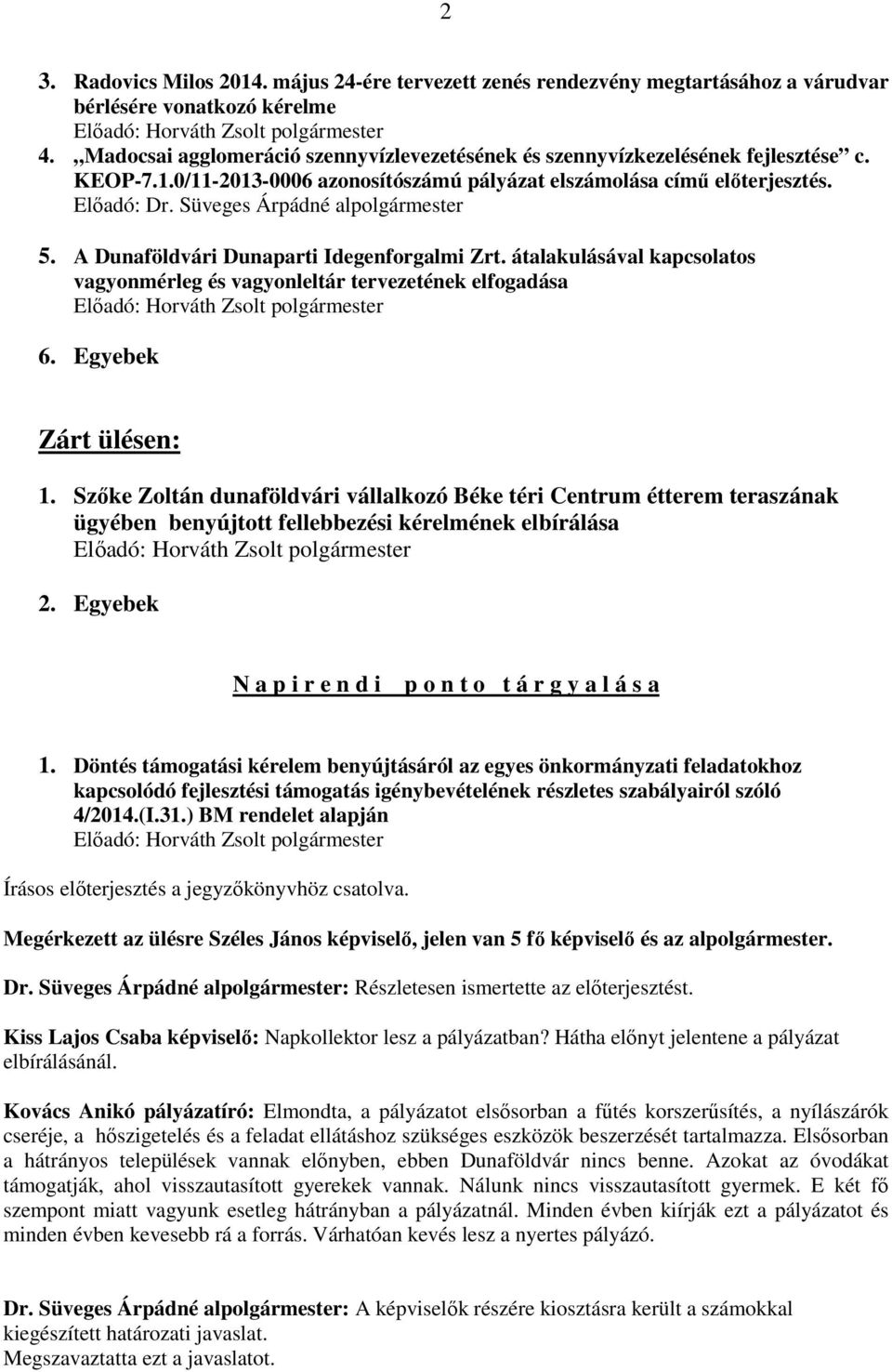 Süveges Árpádné alpolgármester 5. A Dunaföldvári Dunaparti Idegenforgalmi Zrt. átalakulásával kapcsolatos vagyonmérleg és vagyonleltár tervezetének elfogadása 6. Egyebek Zárt ülésen: 1.