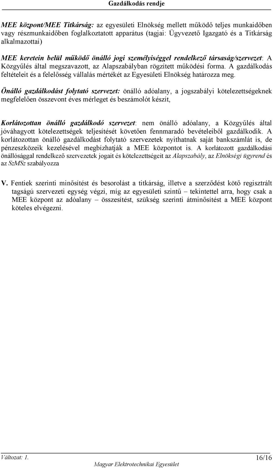 A gazdálkodás feltételeit és a felelősség vállalás mértékét az Egyesületi Elnökség határozza meg.