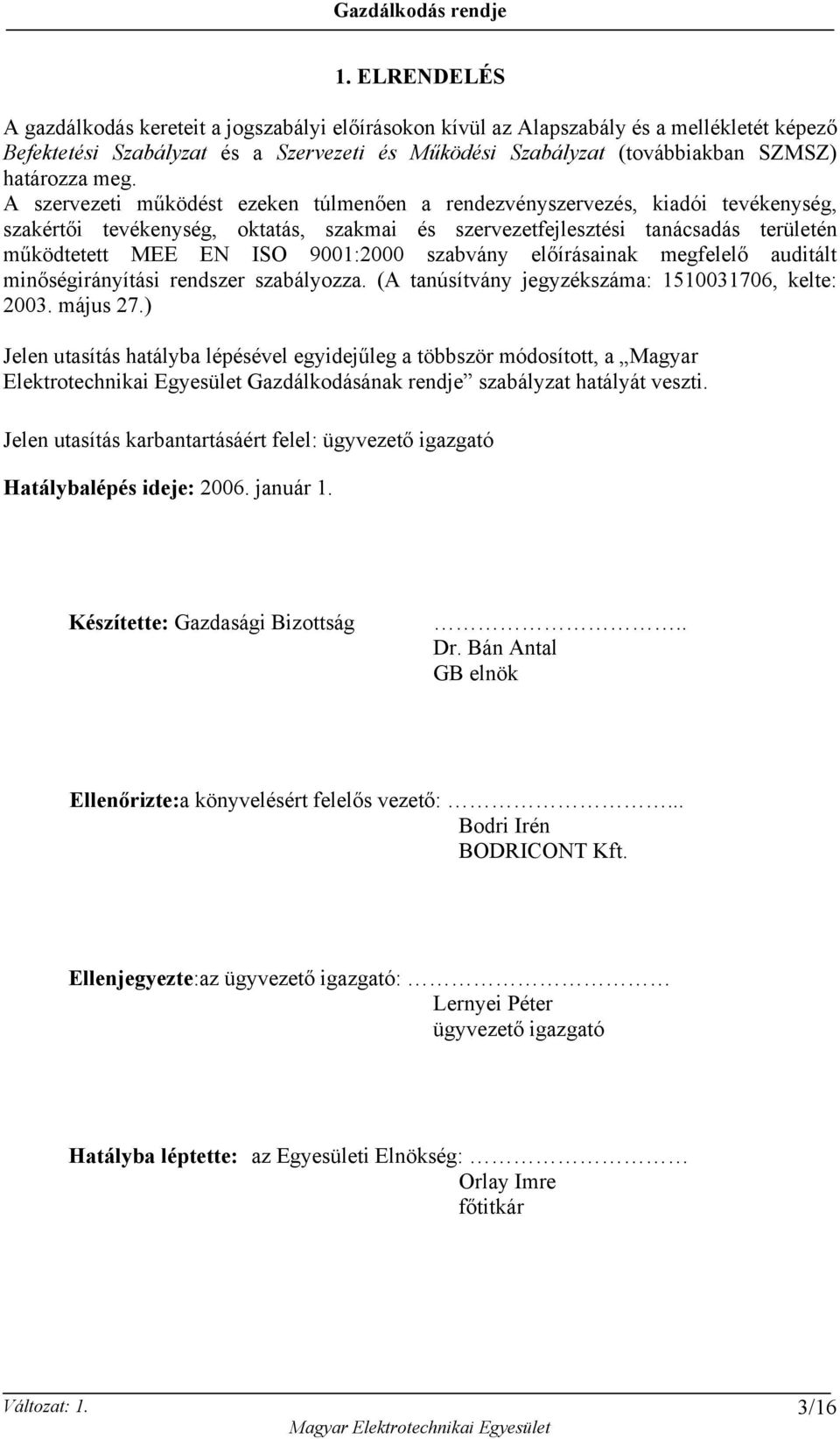 A szervezeti működést ezeken túlmenően a rendezvényszervezés, kiadói tevékenység, szakértői tevékenység, oktatás, szakmai és szervezetfejlesztési tanácsadás területén működtetett MEE EN ISO 9001:2000