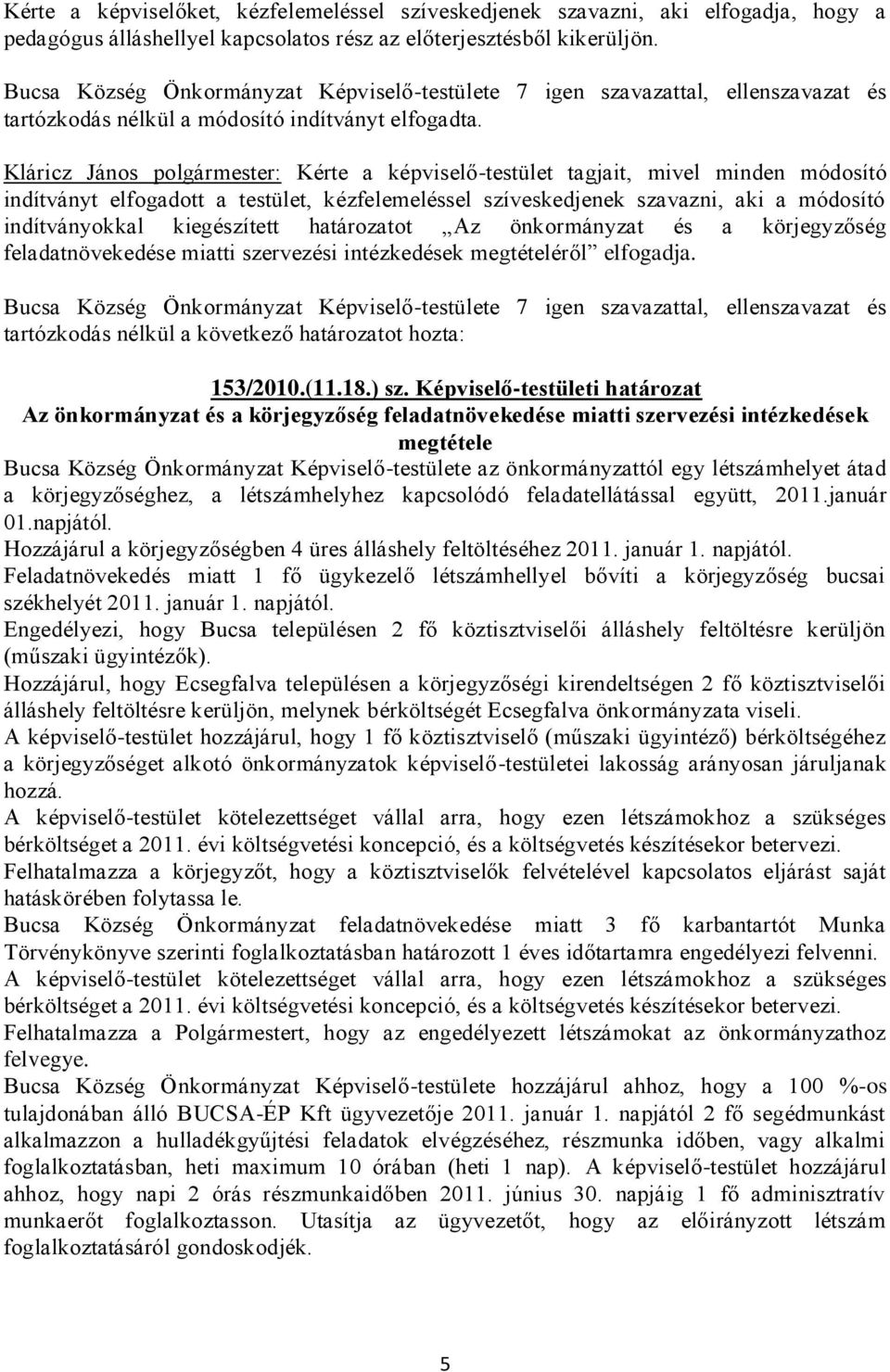 Kláricz János polgármester: Kérte a képviselő-testület tagjait, mivel minden módosító indítványt elfogadott a testület, kézfelemeléssel szíveskedjenek szavazni, aki a módosító indítványokkal