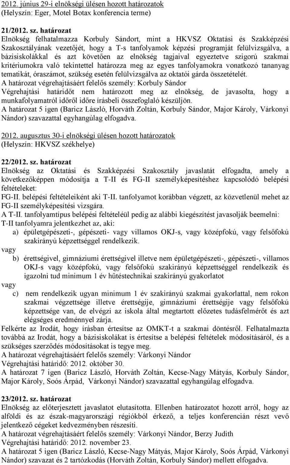 követően az elnökség tagjaival egyeztetve szigorú szakmai kritériumokra való tekintettel határozza meg az egyes tanfolyamokra vonatkozó tananyag tematikát, óraszámot, szükség esetén felülvizsgálva az