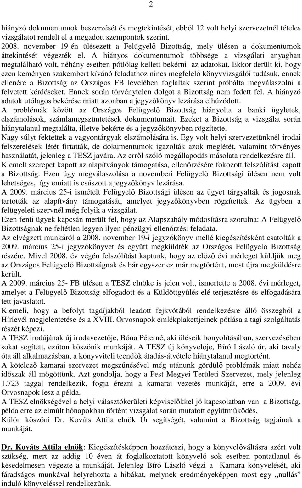 A hiányos dokumentumok többsége a vizsgálati anyagban megtalálható volt, néhány esetben pótlólag kellett bekérni az adatokat.