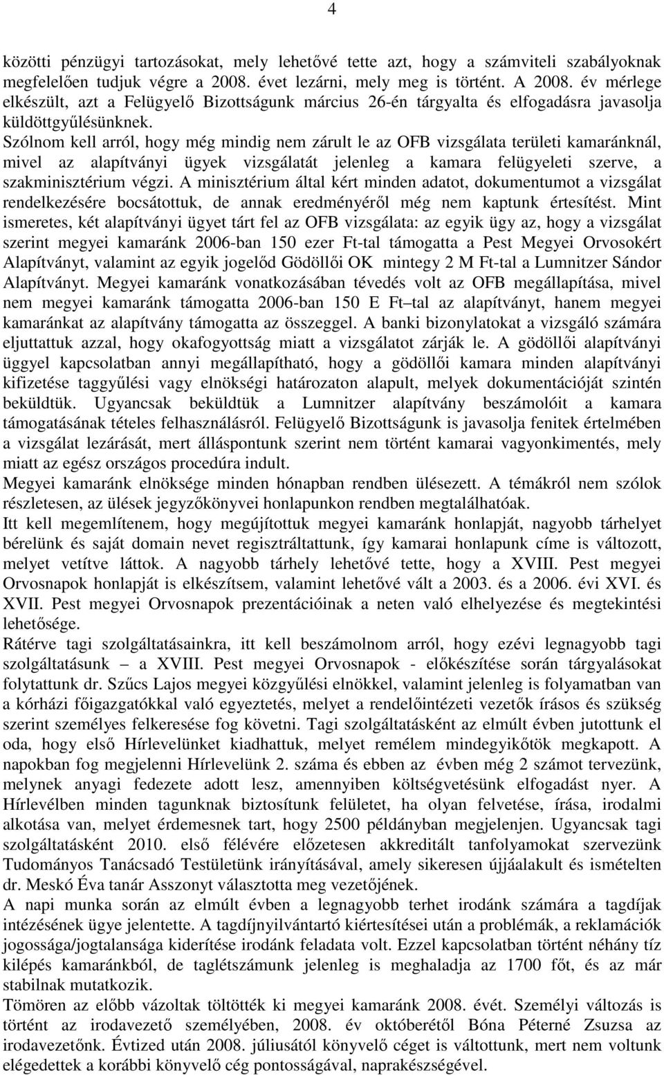 Szólnom kell arról, hogy még mindig nem zárult le az OFB vizsgálata területi kamaránknál, mivel az alapítványi ügyek vizsgálatát jelenleg a kamara felügyeleti szerve, a szakminisztérium végzi.