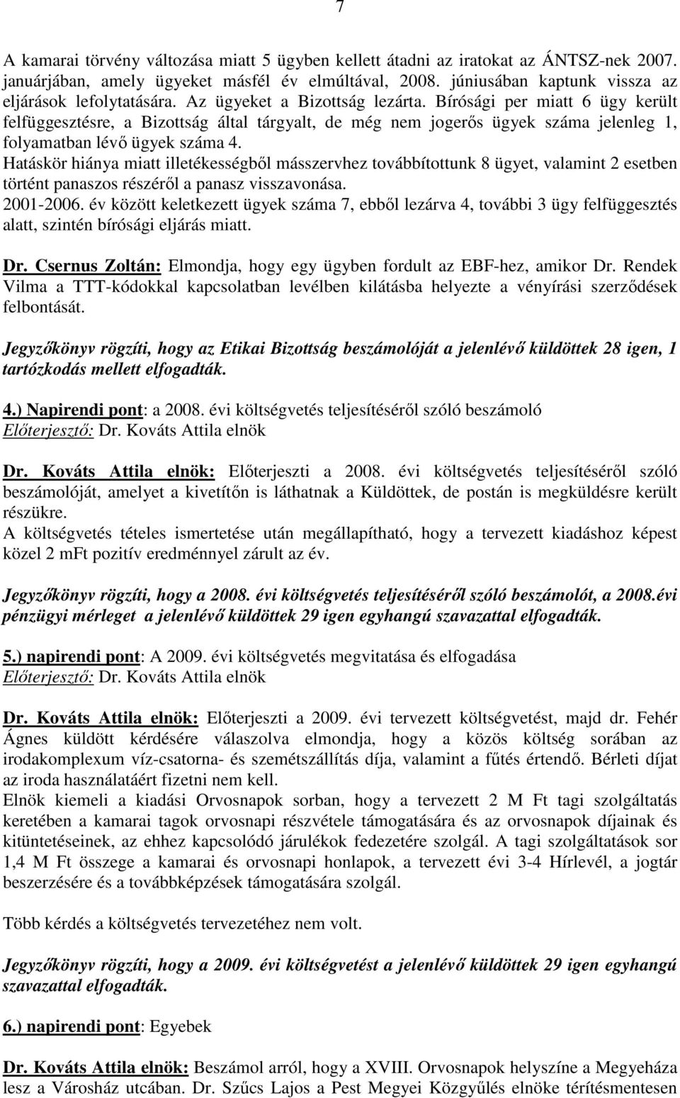 Hatáskör hiánya miatt illetékességbıl másszervhez továbbítottunk 8 ügyet, valamint 2 esetben történt panaszos részérıl a panasz visszavonása. 2001-2006.