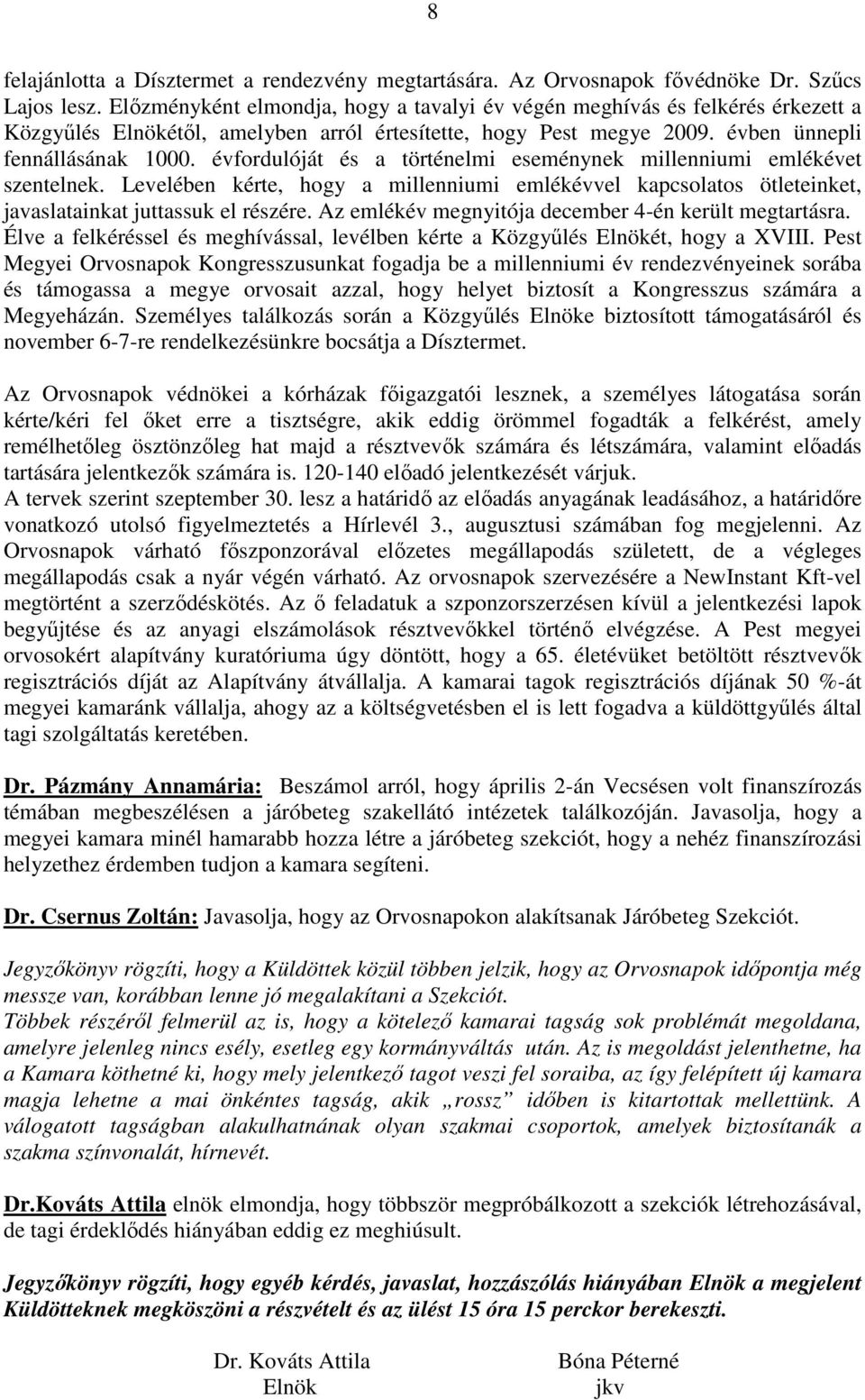 évfordulóját és a történelmi eseménynek millenniumi emlékévet szentelnek. Levelében kérte, hogy a millenniumi emlékévvel kapcsolatos ötleteinket, javaslatainkat juttassuk el részére.