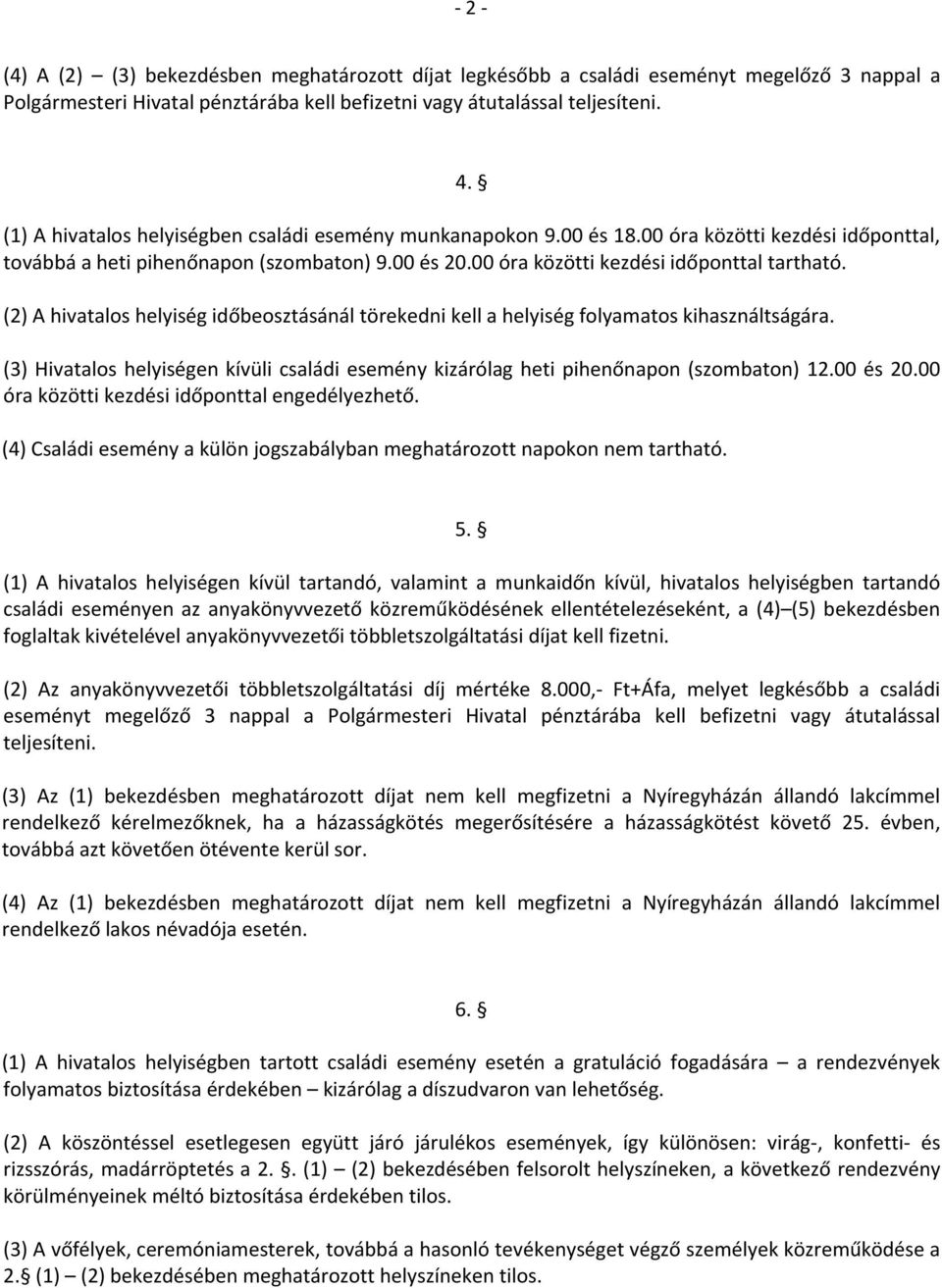 (2) A hivatalos helyiség időbeosztásánál törekedni kell a helyiség folyamatos kihasználtságára. (3) Hivatalos helyiségen kívüli családi esemény kizárólag heti pihenőnapon (szombaton) 12.00 és 20.