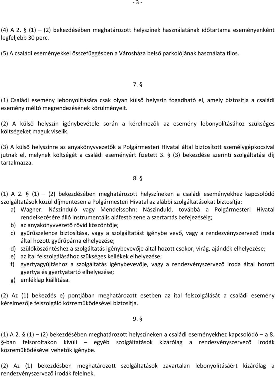 (1) Családi esemény lebonyolítására csak olyan külső helyszín fogadható el, amely biztosítja a családi esemény méltó megrendezésének körülményeit.