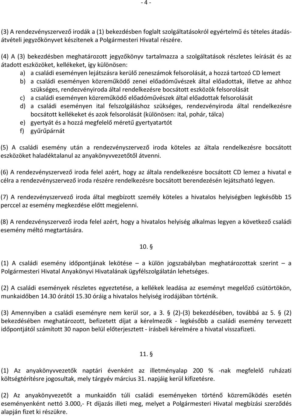 zeneszámok felsorolását, a hozzá tartozó CD lemezt b) a családi eseményen közreműködő zenei előadóművészek által előadottak, illetve az ahhoz szükséges, rendezvényiroda által rendelkezésre bocsátott