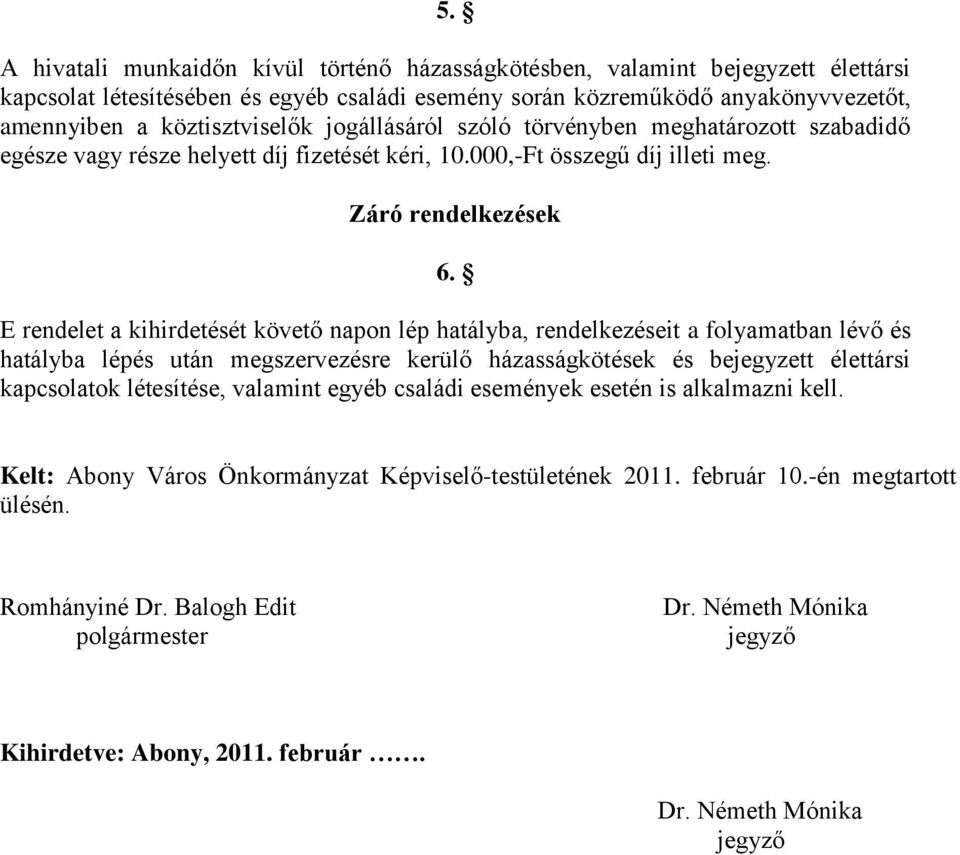 E rendelet a kihirdetését követő napon lép hatályba, rendelkezéseit a folyamatban lévő és hatályba lépés után megszervezésre kerülő házasságkötések és bejegyzett élettársi kapcsolatok létesítése,