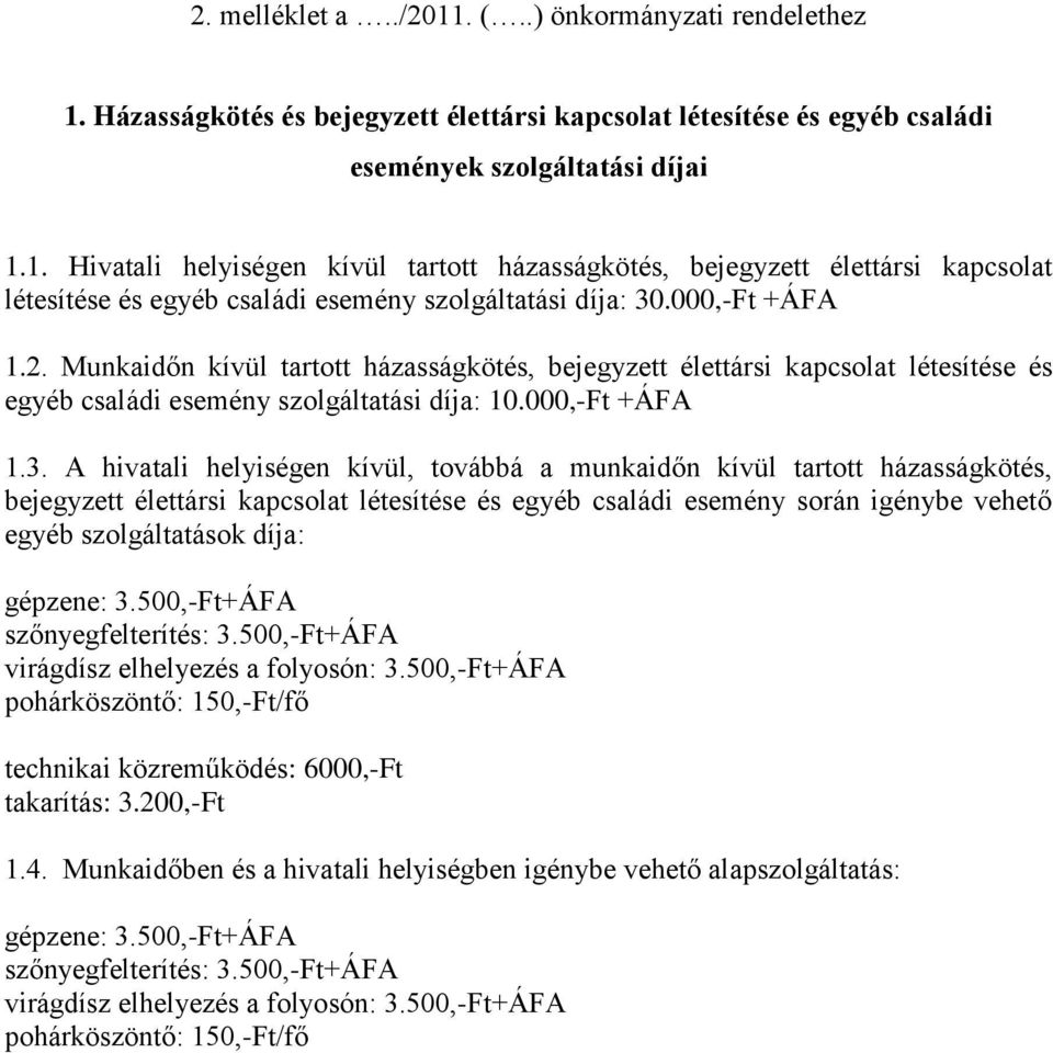 A hivatali helyiségen kívül, továbbá a munkaidőn kívül tartott házasságkötés, bejegyzett élettársi kapcsolat létesítése és egyéb családi esemény során igénybe vehető egyéb szolgáltatások díja: