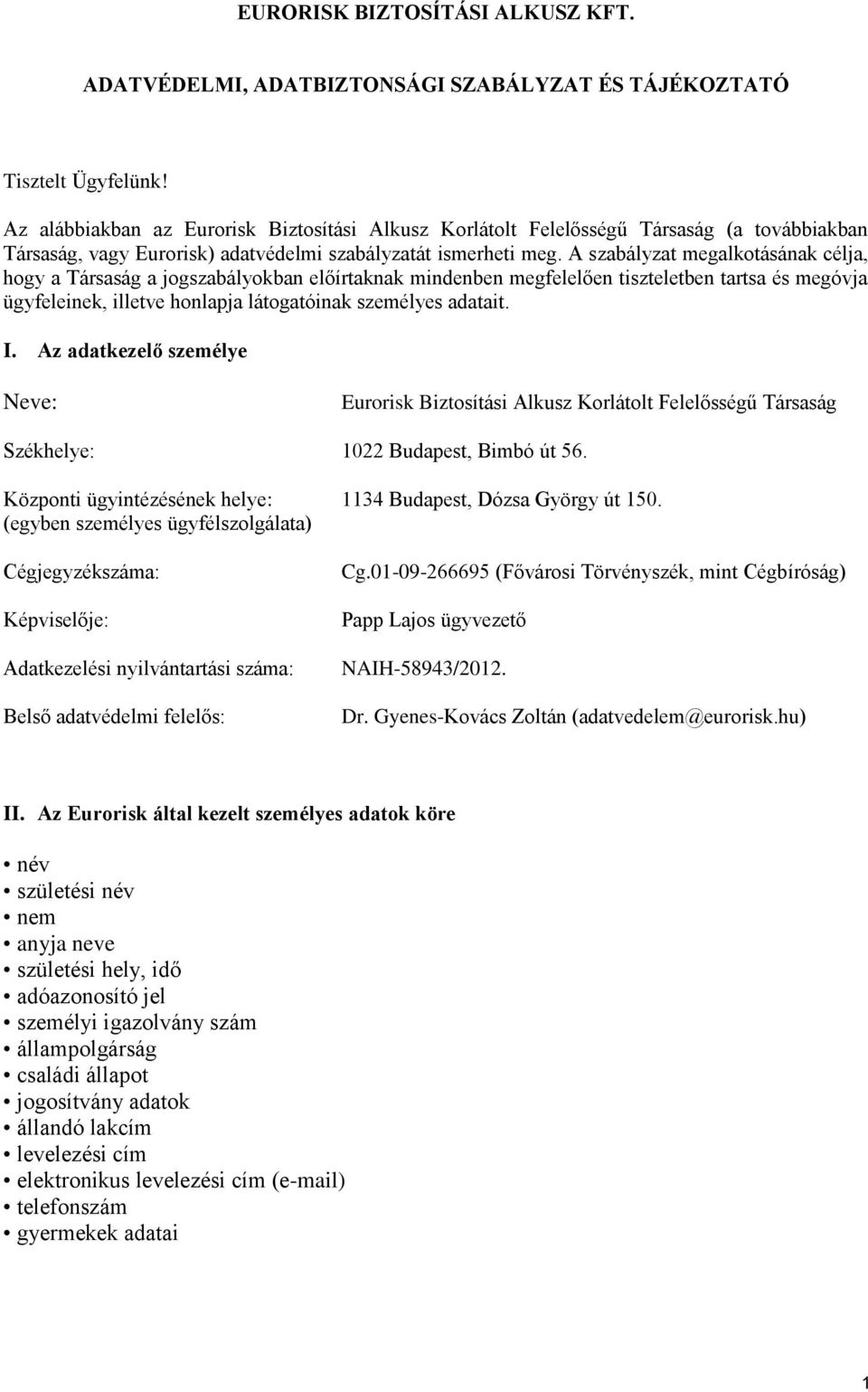 A szabályzat megalkotásának célja, hogy a Társaság a jogszabályokban előírtaknak mindenben megfelelően tiszteletben tartsa és megóvja ügyfeleinek, illetve honlapja látogatóinak személyes adatait. I.