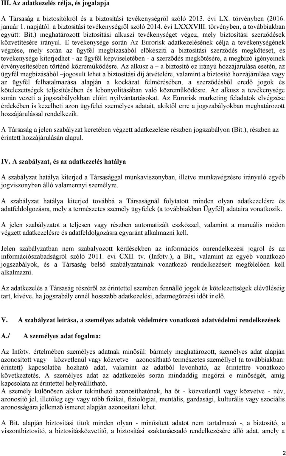 E tevékenysége során Az Eurorisk adatkezelésének célja a tevékenységének végzése, mely során az ügyfél megbízásából előkészíti a biztosítási szerződés megkötését, és tevékenysége kiterjedhet - az