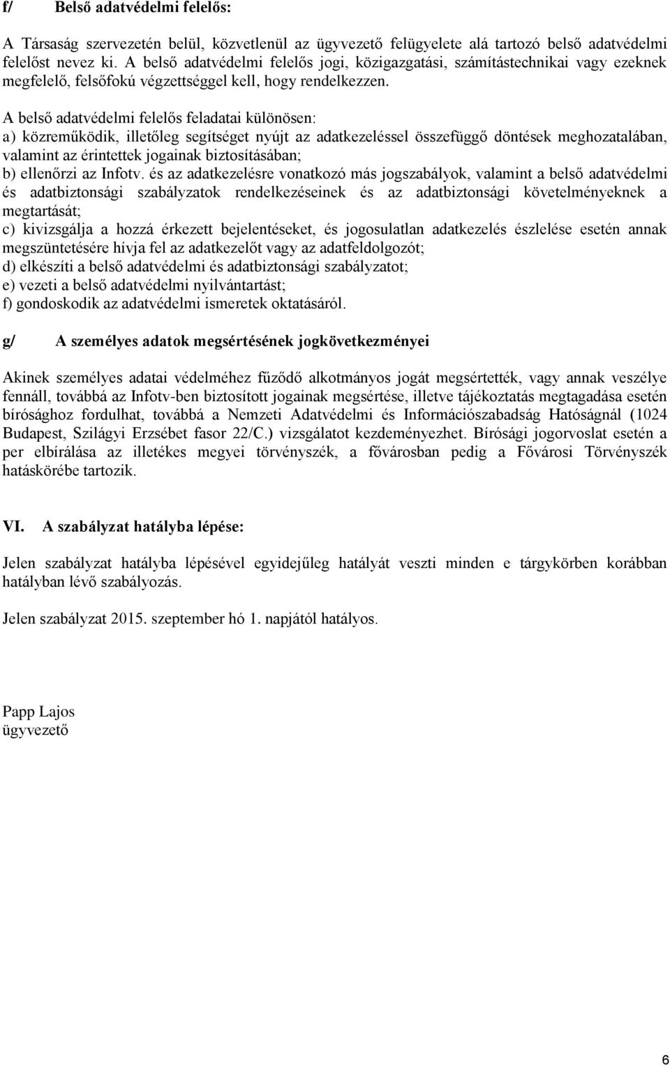 A belső adatvédelmi felelős feladatai különösen: a) közreműködik, illetőleg segítséget nyújt az adatkezeléssel összefüggő döntések meghozatalában, valamint az érintettek jogainak biztosításában; b)